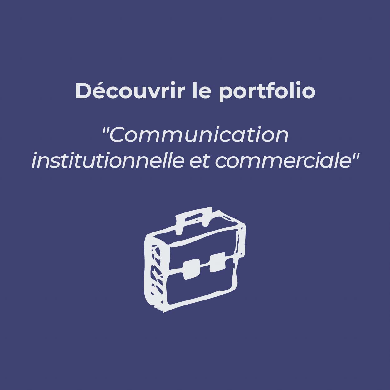 Bouton pour découvrir le portfolio « Communication institutionnelle et commerciale »