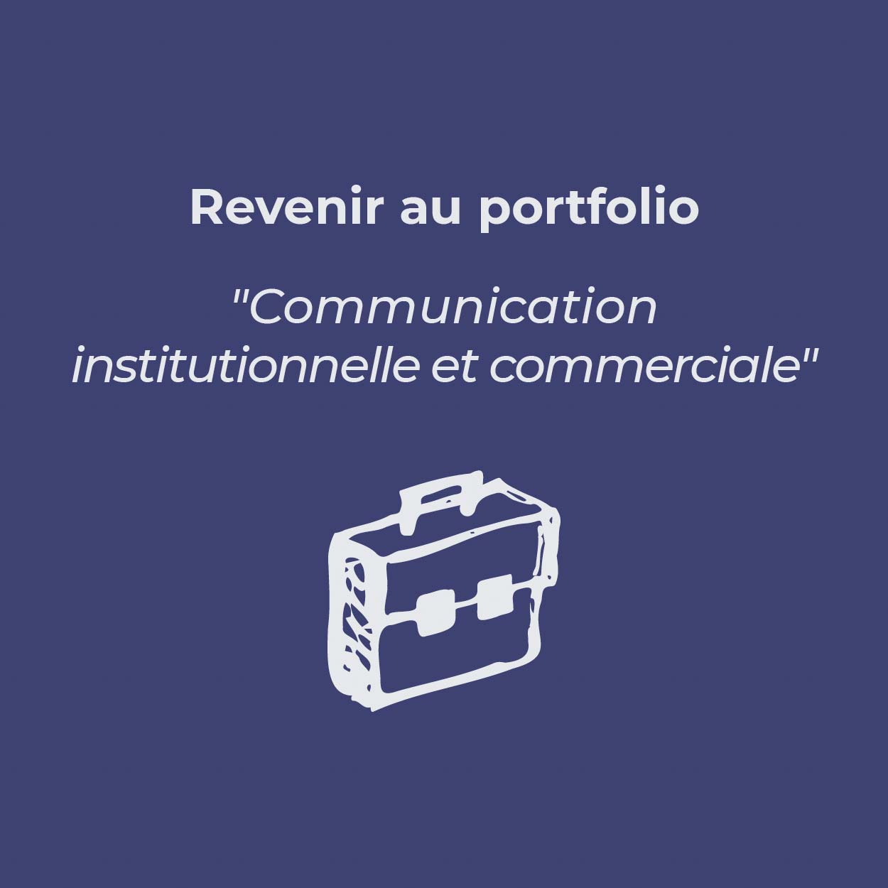 Bouton pour revenir au portfolio « Communication institutionnelle et commerciale »
